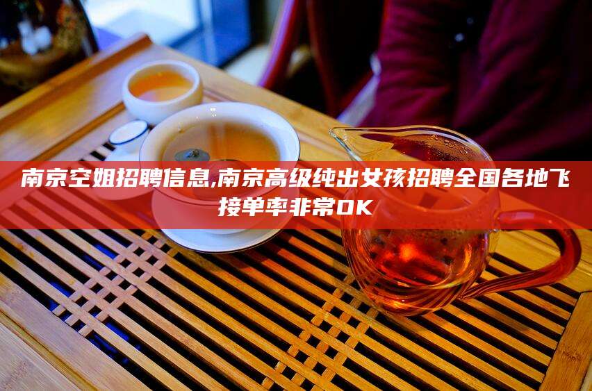 葫芦岛南京空姐招聘信息,南京高级纯出女孩招聘全国各地飞接单率非常OK