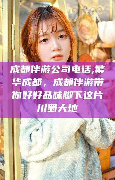 葫芦岛成都伴游公司电话,繁华成都，成都伴游带你好好品味脚下这片川蜀大地