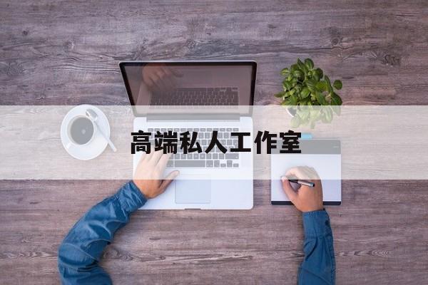 高端私人工作室名字最新资讯(谁能告诉我哪里有葫芦岛高端私人工作室?) 高端私人工作室名字最新资讯(谁能告诉我哪里有葫芦岛高端私人工作室?)
